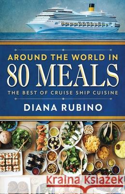 Around The World in 80 Meals: The Best Of Cruise Ship Cuisine Diana Rubino 9784867524923