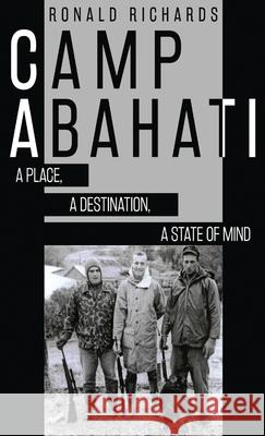 Camp Abahati: A Place, A Destination, A State Of Mind Ronald Richards 9784867525364