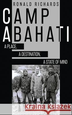 Camp Abahati: A Place, A Destination, A State Of Mind Ronald Richards 9784867525388