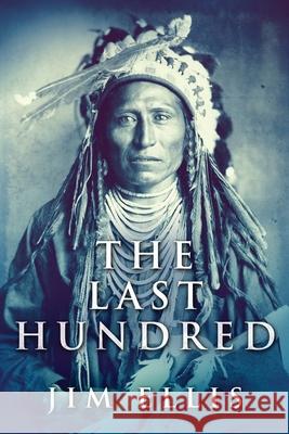 The Last Hundred: A Novel Of The Apache Wars Jim Ellis 9784867528266 Next Chapter