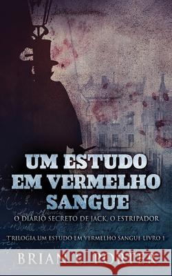 Um Estudo Em Vermelho Sangue - O Diário Secreto de Jack, o Estripador Brian L Porter, Fabiana Poppius 9784867529737