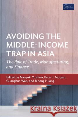 Avoiding the Middle-Income Trap in Asia: The Role of Trade, Manufacturing, and Finance  9784899740797 Asian Development Bank