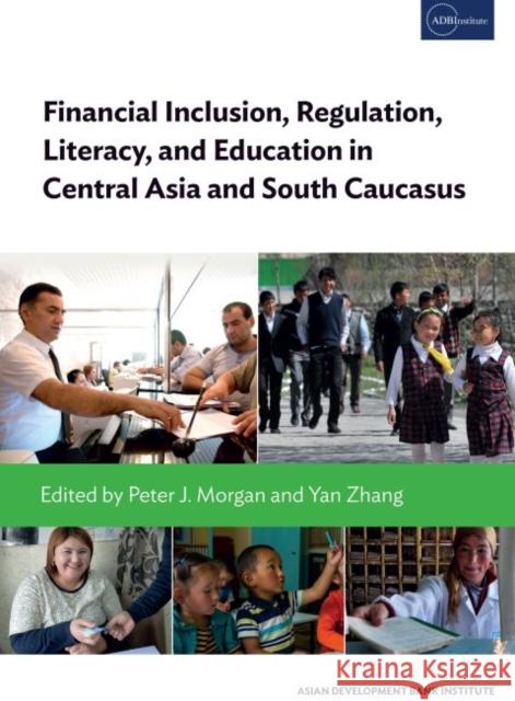 Financial Inclusion, Regulation, Literacy, and Education in Central Asia and South Caucasus Naoyuki Yoshino, Peter J. Morgan, Dosym Kydyrbayev 9784899740933 ASIAN DEVELOPMENT BANK INSTITUTE