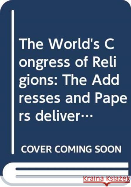 The World's Congress of Religions: The Addresses and Papers Delivered Before the Parliament, and the Abstract of the Congresses, Held in Chicago, Augu  9784901481984 EDITON SYNAPSE