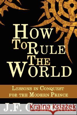 How to Rule the World: Lessons in Conquest for the Modern Prince Cummings, J. F. 9784902837001 Blue Ocean Press