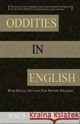Oddities in English: For Anyone Wanting to Speak English Fluently But Perplexed by All of the Oddities in English Grammar & Pronunciation Jess Nez Romay, Jesus Nunez Romay 9784902837056 Blue Ocean Press