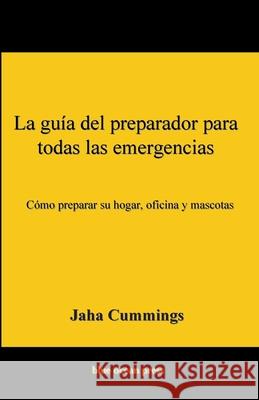 La guía del preparador para todas las emergencias: Cómo preparar su hogar, oficina y mascotas Cummings, Jaha 9784902837124 Blue Ocean Press