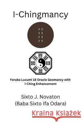 I-Chingmancy: Yoruba 16 Oracle Geomancy with I Ching Enhancement Sixto J. Novaton 9784902837308 Blue Ocean Press