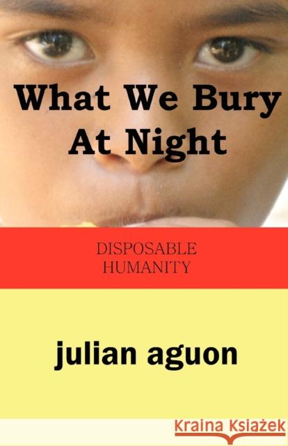 What We Bury at Night: Disposable Humanity Aguon, Julian 9784902837674 Blue Ocean Press