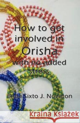 How to get involved in Orisha with no added stress Baba Sixto J Novaton 9784902837995 Blue Ocean Press