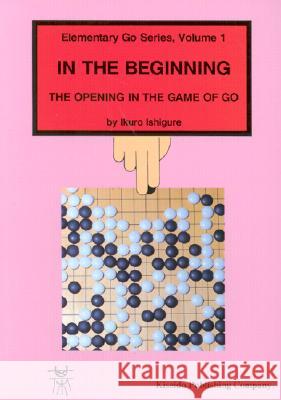 In the Beginning: The Opening in the Game of Go Ishigure Ikuro 9784906574100 Kiseido Publishing Company