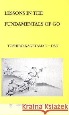 Lessons in the Fundamentals of Go Kageyama Toshiro Toshiro Kageyama 9784906574285 Kiseido Publishing Company