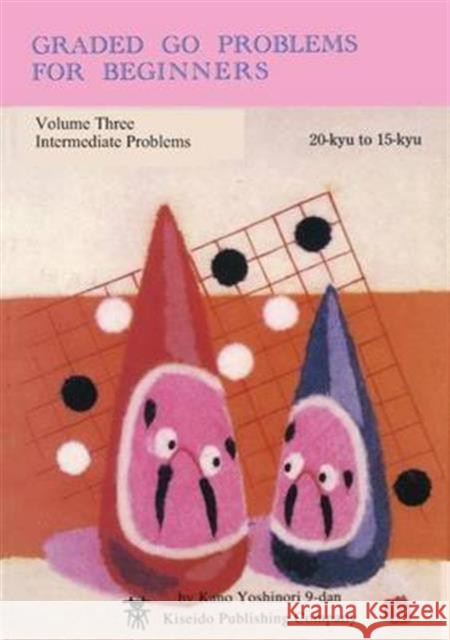 Graded Go Problems for Beginners, Volume Three: Intermediate Problems, 20-kyu to 15-kyu Kano, Yoshinori 9784906574483 Kiseido Publishing Company