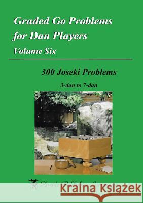 Graded Go Problems for Dan Players, Volume Six: 300 Joseki Problems, 3-dan to 7-dan Saito, Shunji 9784906574667