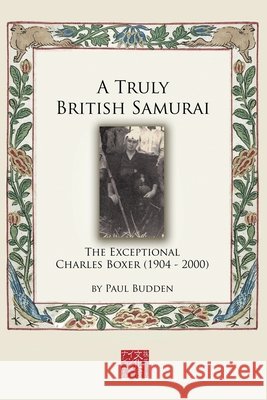 A Truly British Samurai - The Exceptional Charles Boxer (1904-2000) Paul Budden 9784907009151