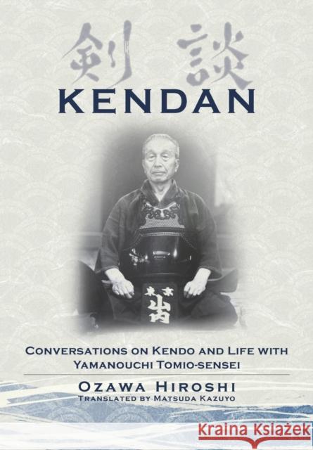 Kendan - Conversations on Kendo and Life with Yamanouchi Tomio-sensei Hiroshi Ozawa Kazuyo Matsuda  9784907009380 Bunkasha International