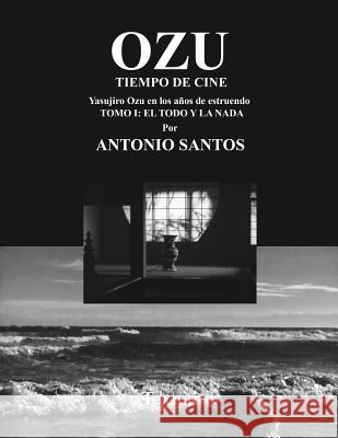 OZU Tomo I: El Todo y la Nada: Tiempo de Cine Santos, Antonio 9784907162627