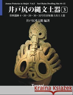 Jomon Potteries in Idojiri Vol.3; Color Edition: Sori Ruins Dwelling Site #4 32, etc. Museum, Idojiri Archaeological 9784907162900 Texnai