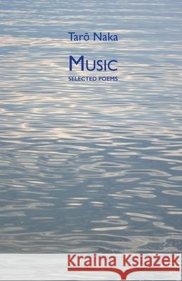 Music: Selected Poems Taro Naka, Andrew Houwen, Chikako Nihei 9784907359232 Isobar Press