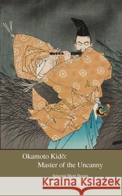 Okamoto Kido: Master of the Uncanny Kido Okamoto, Nancy H Ross 9784909473165