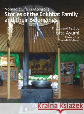 Nomadic Life in Mongolia: Stories of the Enkhbat Family and Their Belongings Hotta, Ayumi 9784909601889