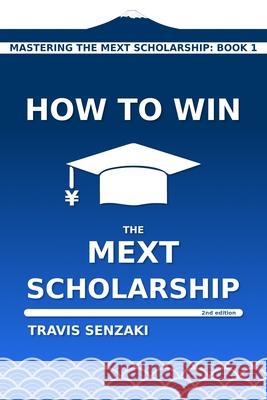 How to Win the MEXT Scholarship Travis Senzaki 9784909776037 Travis Senzaki