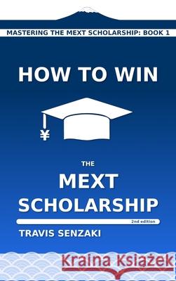 How to Win the MEXT Scholarship Travis Senzaki 9784909776044 Travis Senzaki