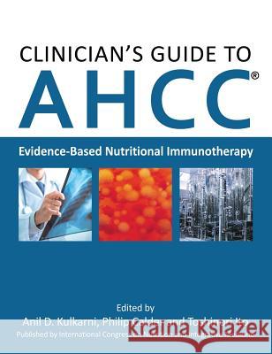 Clinician's Guide to AHCC: Evidence-Based Nutritional Immunotherapy Kulkarni, Anil D. 9784990926403 International Congress on Nutrition and Integ