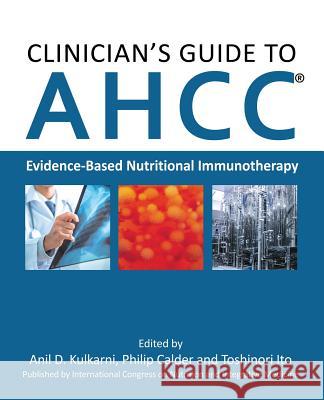 Clinician's Guide to AHCC: Evidence-Based Nutritional Immunotherapy Kulkarni, Anil D. 9784990926410 Amino Up Chemical Co., Ltd.