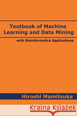 Textbook of Machine Learning and Data Mining: with Bioinformatics Applications Mamitsuka, Hiroshi 9784991044502 Not Avail