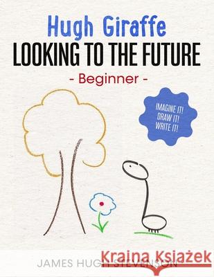 Hugh Giraffe: Looking to the future: Beginner. Imagine it! Draw it! Write it! James Hugh Stevenson 9784991060045