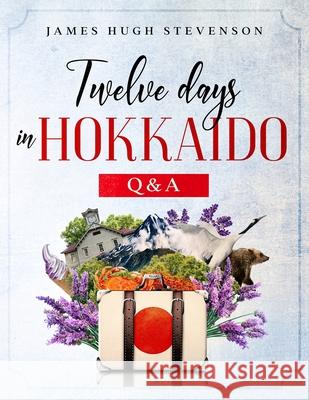 Twelve Days in Hokkaido: Q & A James Hugh Stevenson 9784991163715