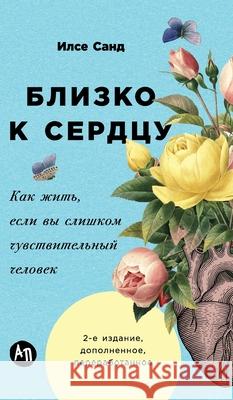 Близко к сердцу: Как жить,  И Санд Ilse Sand 9785006311336 Lider Publishing Ltd