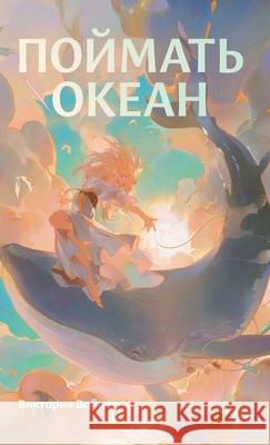 Поймать океан Войцеl Viktoria Wojcek 9785006311473 Lider Publishing Ltd