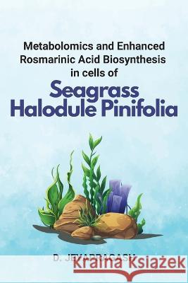 Metabolomics and Enhanced Rosmarinic Acid Biosynthesis in cells of Seagrass Halodule Pinifolia D. Jeyapragash 9785127259357 Independent Author