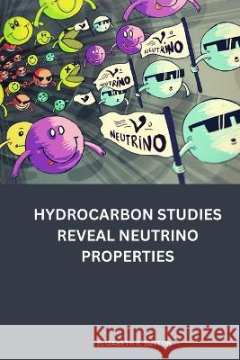 Hydrocarbon studies reveal neutrino properties Elizabeth R Sutton   9785182327619 Elizabeth R. Sutton