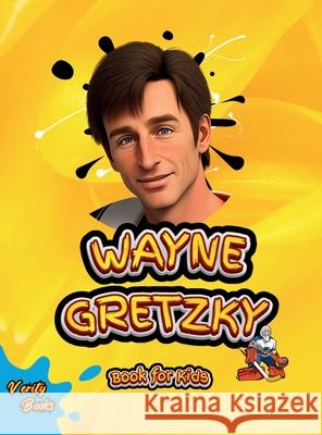 Wayne Gretzky Book for Kids: The biography of the greatest Ice Hockey player of all time for kids, colored pages, Illustrations and activities. Verity Books 9785204684720 Verity Books