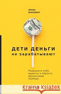 Дети деньги не зарабатыв Марьеk Irina Marevich 9785206005356 Lider Publishing Ltd