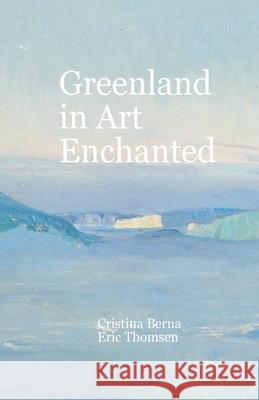 Greenland in Art Enchanted Cristina Berna Eric Thomsen 9785221875453 Missys Clan