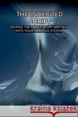 The Inherited Script, Editing the Family Story Written Into Your Nervous System Emmanuel Joseph 9785253368633 Emmanuel Joseph