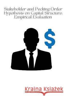 Stakeholder and Pecking Order Hypothesis on Capital Structure: Empirical Evaluation C Miya   9785261608349 C.Miya