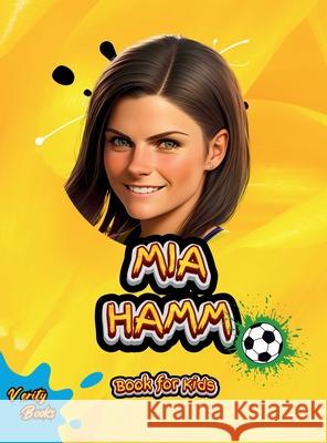 Mia Hamm Book for Kids: The biography of the greatest American Female Footballer for young football lovers. Colored pages. Verity Books 9785299275674 Verity Books