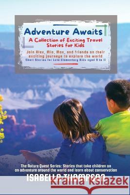 Adventure Awaits: Join Alex, Mia, Max, and friends on their exciting journeys to explore the world Isabella Thompson   9785300940447 PN Books
