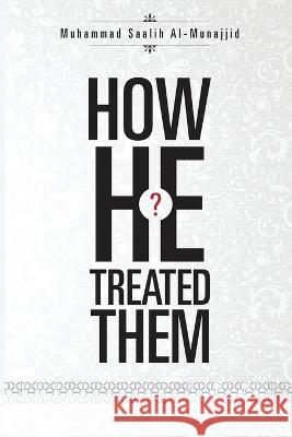 How He Treated Them? Muhammad Saalih Al-Munajjid 9785352742372 Independent Author