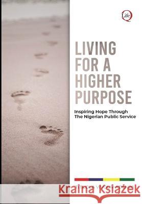 LIVING for a HIGHER PURPOSE: Inspiring Hope Through The Nigerian Public Service Titilola Vivour-Adeniyi   9785382218618 Quramo Publishing