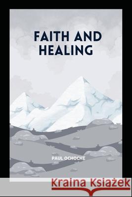 Faith and Healing Paul Ochoche 9785485814519 Grand Studios