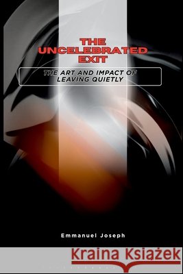 The Uncelebrated Exit, The Art and Impact of Leaving Quietly Emmanuel Joseph 9785535835563 Emmanuel Joseph