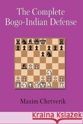 The Complete Bogo-Indian Defense Chetverik Maxim 9785604176979