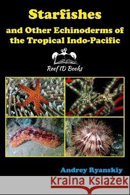Starfishes and other Echinoderms of the Tropical Indo-Pacific Andrey Ryanskiy 9785604204986
