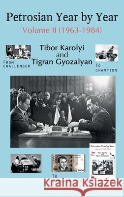 Petrosian Year by Year: Volume II (1963-1984) Tibor Karolyi 9785604469293